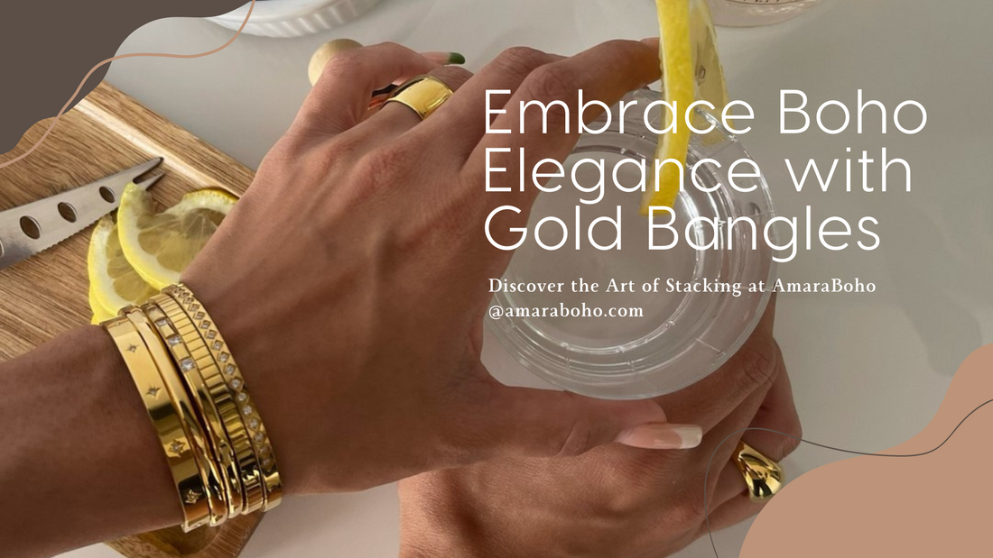 Embrace Boho Elegance with Gold Bangles: Discover the Art of Stacking at AmaraBoho